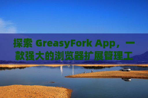 探索 GreasyFork App，一款强大的浏览器扩展管理工具
